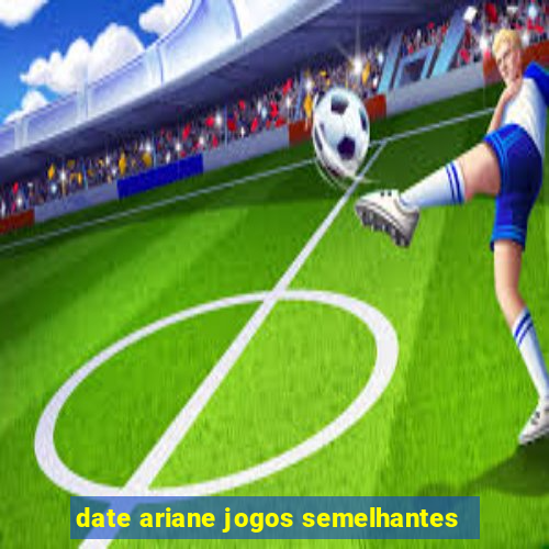 date ariane jogos semelhantes